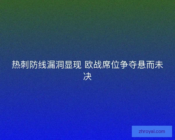 热刺防线漏洞显现 欧战席位争夺悬而未决
