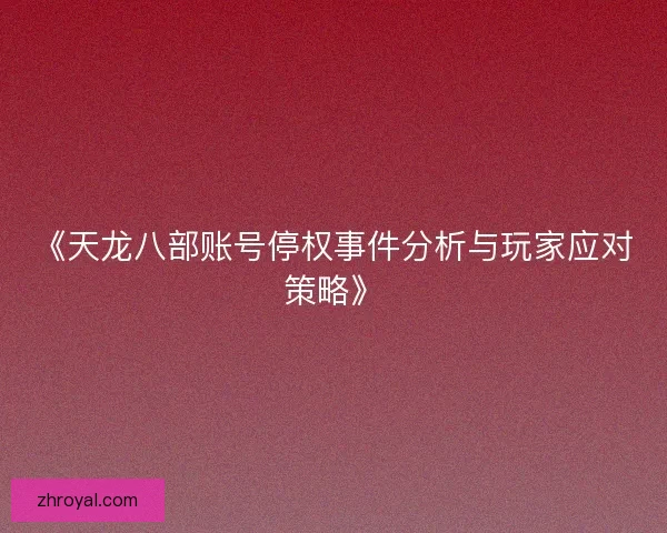 《天龙八部账号停权事件分析与玩家应对策略》