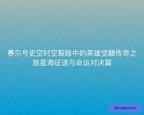 赛尔号史空时空裂隙中的英雄觉醒传奇之旅星海征途与命运对决篇